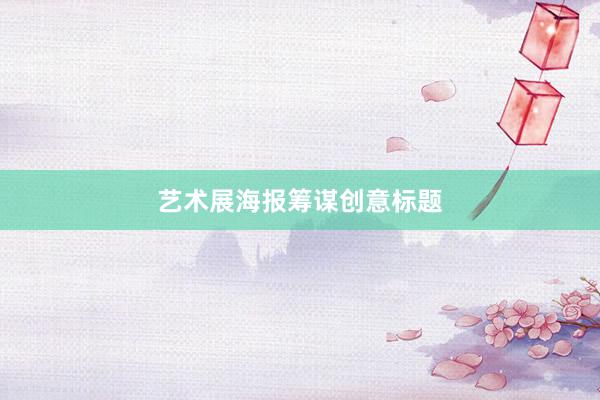 艺术展海报筹谋创意标题
