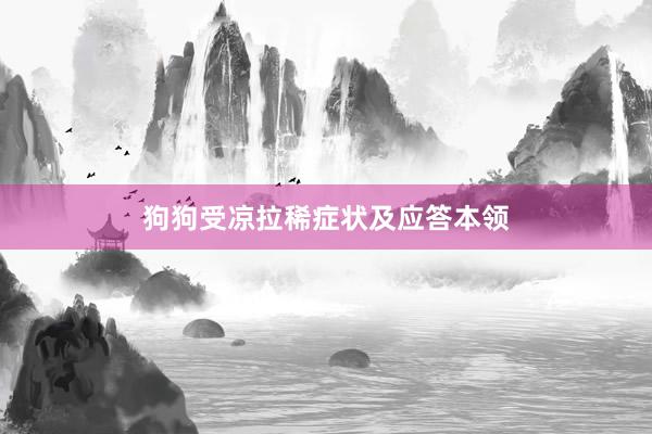 狗狗受凉拉稀症状及应答本领