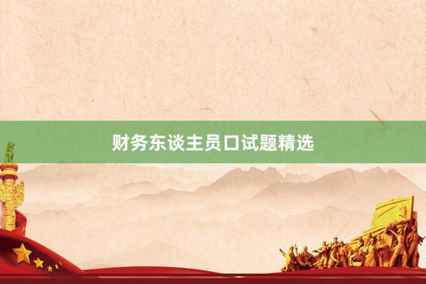 财务东谈主员口试题精选